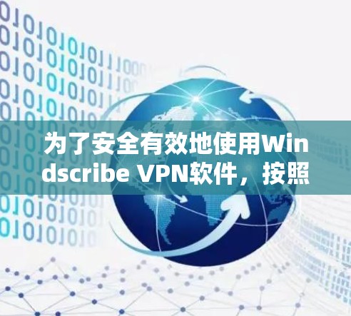 为了安全有效地使用Windscribe VPN软件,按照以下步骤操作 为了安全有效地使用Windscribe VPN软件,按照以下步骤操作