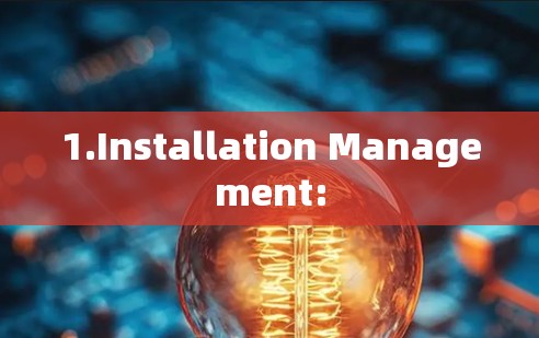 1.Installation Management: