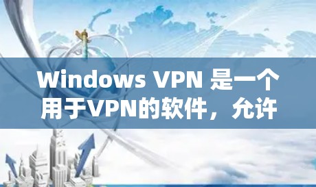 Windows VPN 是一个用于VPN的软件,允许用户在本地电脑上访问互联网,避开限制。以下是使用 Windows VPN 的详细步骤 Windows VPN 是一个用于VPN的软件,允许用户在本地电脑上访问互联网,避开限制。以下是使用 Windows VPN 的详细步骤