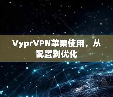 VyprVPN苹果使用，从配置到优化