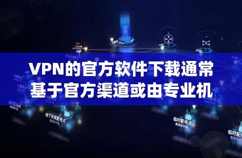 VPN的官方软件下载通常基于官方渠道或由专业机构提供的软件。以下是一些 commonly used VPN 网站和它们的官方下载链接