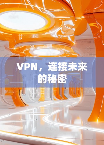 VPN,连接未来的秘密 VPN,连接未来的秘密