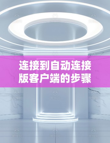 连接到自动连接版客户端的步骤如下