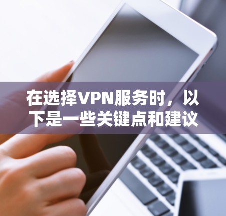 在选择VPN服务时，以下是一些关键点和建议，帮助你做出明智的选择