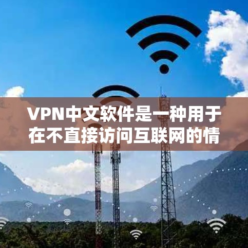 VPN中文软件是一种用于在不直接访问互联网的情况下,建立和管理网络服务的工具。以下是有关VPN中文软件的详细介绍 VPN中文软件是一种用于在不直接访问互联网的情况下,建立和管理网络服务的工具。以下是有关VPN中文软件的详细介绍
