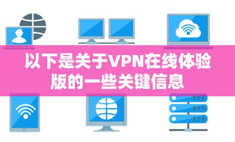 以下是关于VPN在线体验版的一些关键信息 以下是关于VPN在线体验版的一些关键信息