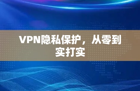 VPN隐私保护,从零到实打实 VPN隐私保护,从零到实打实