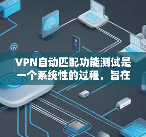 VPN自动匹配功能测试是一个系统性的过程,旨在确保VPN连接的高效性和可靠性。以下是一个结构化的测试步骤指南 VPN自动匹配功能测试是一个系统性的过程,旨在确保VPN连接的高效性和可靠性。以下是一个结构化的测试步骤指南