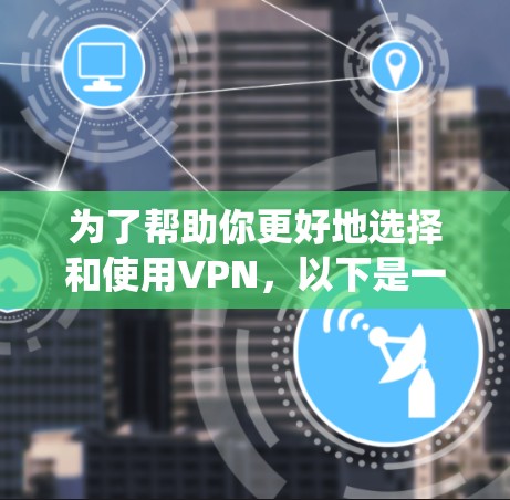 为了帮助你更好地选择和使用VPN，以下是一些系统性地整理的VPN线路和选择建议