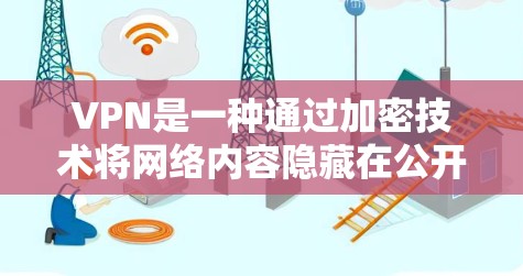 VPN是一种通过加密技术将网络内容隐藏在公开网络中，以保护用户隐私和网络安全的网络服务。以下是关于VPN的详细总结