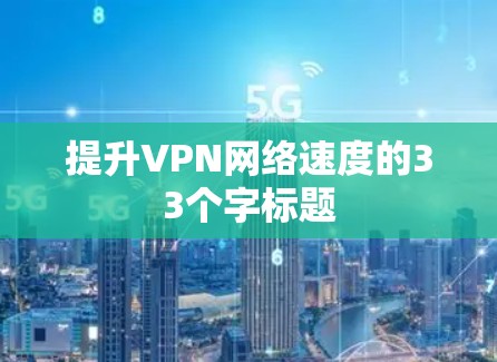 提升VPN网络速度的33个字标题 提升VPN网络速度的33个字标题