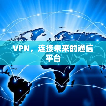 VPN,连接未来的通信平台 VPN,连接未来的通信平台