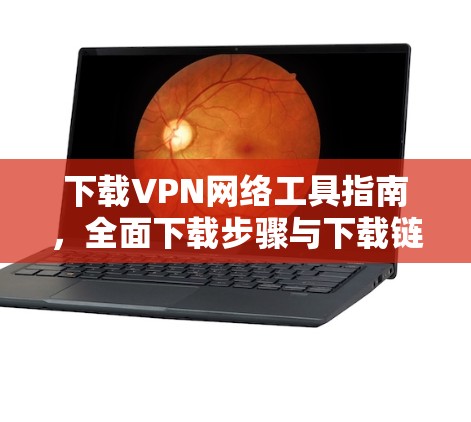下载VPN网络工具指南，全面下载步骤与下载链接