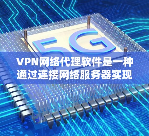 VPN网络代理软件是一种通过连接网络服务器实现数据安全传输的工具,广泛应用于视频通话、文件传输、在线游戏、数据同步等场景。以下是对VPN软件的详细分析 VPN网络代理软件是一种通过连接网络服务器实现数据安全传输的工具,广泛应用于视频通话、文件传输、在线游戏、数据同步等场景。以下是对VPN软件的详细分析