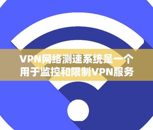 VPN网络测速系统是一个用于监控和限制VPN服务器流量速度的机制,确保数据的安全性和隐私。以下是其关键点的详细解释 VPN网络测速系统是一个用于监控和限制VPN服务器流量速度的机制,确保数据的安全性和隐私。以下是其关键点的详细解释