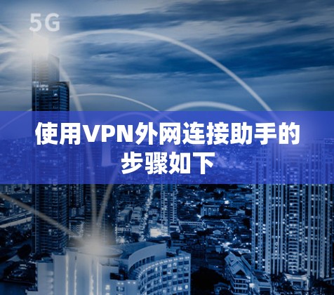 使用VPN外网连接助手的步骤如下 使用VPN外网连接助手的步骤如下
