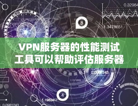 VPN服务器的性能测试工具可以帮助评估服务器的稳定性、响应时间和带宽使用情况。以下是一些推荐的工具及其使用方法 VPN服务器的性能测试工具可以帮助评估服务器的稳定性、响应时间和带宽使用情况。以下是一些推荐的工具及其使用方法