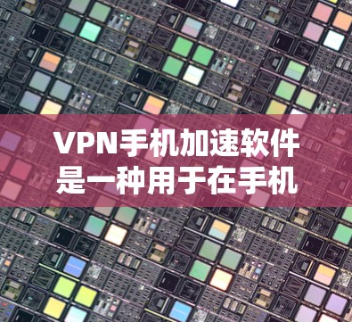 VPN手机加速软件是一种用于在手机上实现VPN访问的工具,旨在提高下载效率和安全性。以下是对这些软件的详细分析 VPN手机加速软件是一种用于在手机上实现VPN访问的工具,旨在提高下载效率和安全性。以下是对这些软件的详细分析