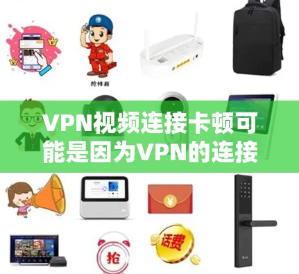 VPN视频连接卡顿可能是因为VPN的连接不稳定,或者某些VPN服务本身的问题。以下是一些建议,帮助你解决这个问题 VPN视频连接卡顿可能是因为VPN的连接不稳定,或者某些VPN服务本身的问题。以下是一些建议,帮助你解决这个问题