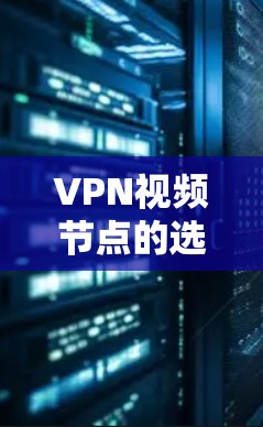 VPN视频节点的选择是确保VPN视频流安全性和质量的重要一步。以下是一些关于VPN视频节点的选择建议 VPN视频节点的选择是确保VPN视频流安全性和质量的重要一步。以下是一些关于VPN视频节点的选择建议