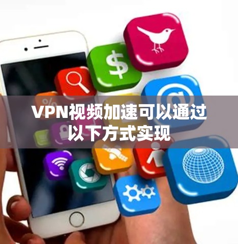 VPN视频加速可以通过以下方式实现 VPN视频加速可以通过以下方式实现