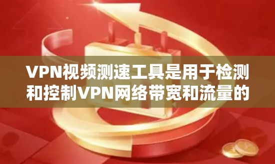 VPN视频测速工具是用于检测和控制VPN网络带宽和流量的工具,帮助用户确保视频传输的稳定性和安全性。以下是一些主要的VPN视频测速工具及其使用指南 VPN视频测速工具是用于检测和控制VPN网络带宽和流量的工具,帮助用户确保视频传输的稳定性和安全性。以下是一些主要的VPN视频测速工具及其使用指南