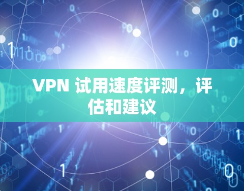 VPN 试用速度评测，评估和建议