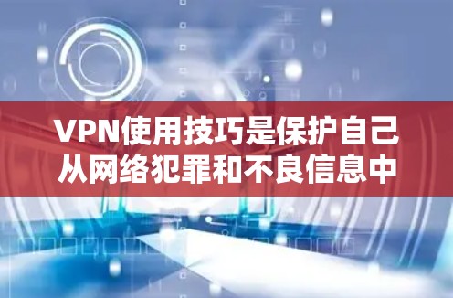 VPN使用技巧是保护自己从网络犯罪和不良信息中获取信息的重要方法。以下是一些基本的VPN使用技巧,帮助你更好地使用VPN服务 VPN使用技巧是保护自己从网络犯罪和不良信息中获取信息的重要方法。以下是一些基本的VPN使用技巧,帮助你更好地使用VPN服务