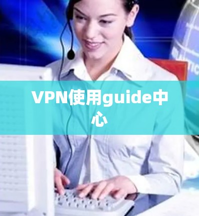VPN使用guide中心 VPN使用guide中心