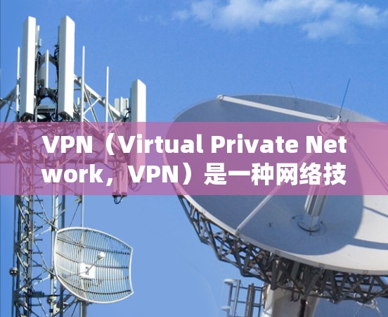 VPN(Virtual Private Network,VPN)是一种网络技术,用于在不访问原网站的情况下访问互联网资源。以下是关于VPN的详细总结 VPN(Virtual Private Network,VPN)是一种网络技术,用于在不访问原网站的情况下访问互联网资源。以下是关于VPN的详细总结