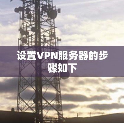 设置VPN服务器的步骤如下