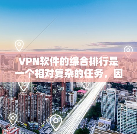 VPN软件的综合排行是一个相对复杂的任务,因为不同的平台和软件都有其独特的特点和适用场景。以下是一些主要的VPN软件推荐平台,可以根据您的需求选择合适的软件 VPN软件的综合排行是一个相对复杂的任务,因为不同的平台和软件都有其独特的特点和适用场景。以下是一些主要的VPN软件推荐平台,可以根据您的需求选择合适的软件
