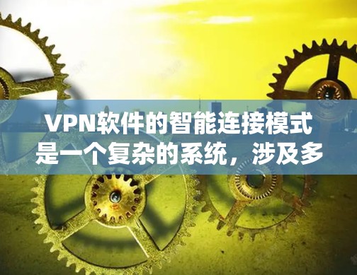 VPN软件的智能连接模式是一个复杂的系统,涉及多个技术领域和步骤。以下是一个详细的总结和分析 VPN软件的智能连接模式是一个复杂的系统,涉及多个技术领域和步骤。以下是一个详细的总结和分析
