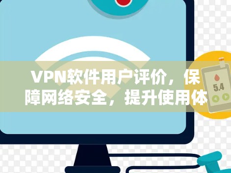 VPN软件用户评价,保障网络安全,提升使用体验 VPN软件用户评价,保障网络安全,提升使用体验