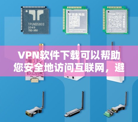 VPN软件下载可以帮助您安全地访问互联网，避免被陷阱或恶意软件攻击。以下是一些推荐的VPN软件，供您参考