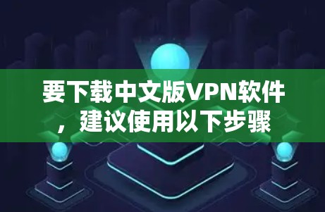 要下载中文版VPN软件，建议使用以下步骤