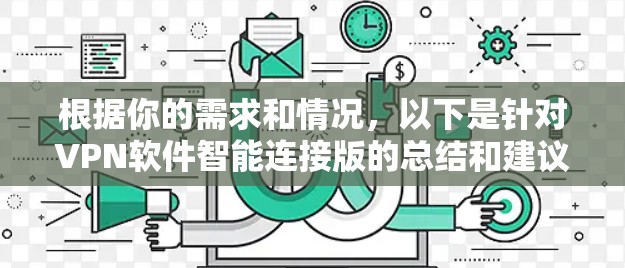 根据你的需求和情况,以下是针对VPN软件智能连接版的总结和建议 根据你的需求和情况,以下是针对VPN软件智能连接版的总结和建议