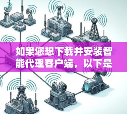 如果您想下载并安装智能代理客户端，以下是详细的步骤