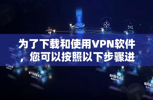为了下载和使用VPN软件,您可以按照以下步骤进行 为了下载和使用VPN软件,您可以按照以下步骤进行