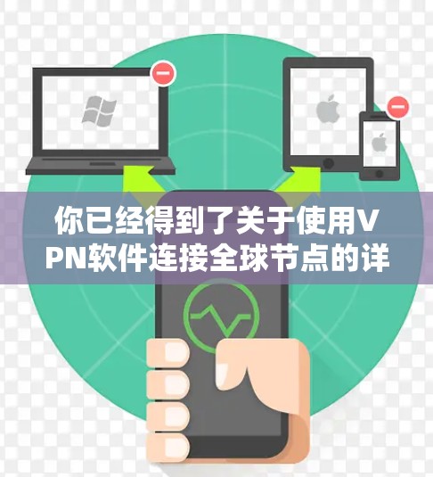 你已经得到了关于使用VPN软件连接全球节点的详细指南,现在可以按照以下步骤进行操作 你已经得到了关于使用VPN软件连接全球节点的详细指南,现在可以按照以下步骤进行操作