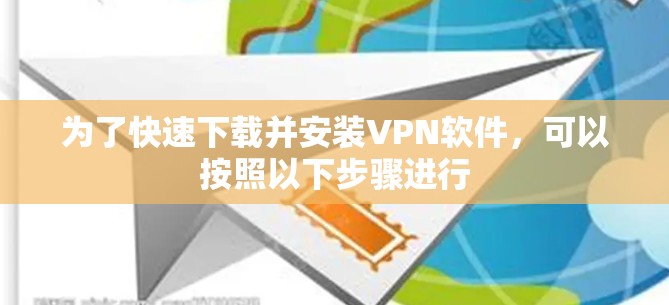 为了快速下载并安装VPN软件,可以按照以下步骤进行 为了快速下载并安装VPN软件,可以按照以下步骤进行