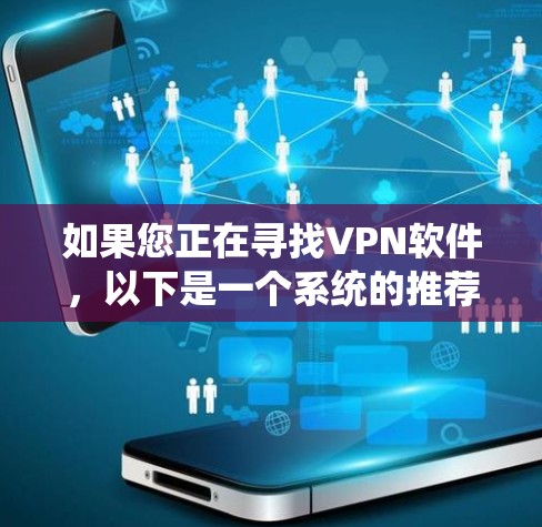 如果您正在寻找VPN软件,以下是一个系统的推荐和步骤指南,帮助您选择最适合自己的 如果您正在寻找VPN软件,以下是一个系统的推荐和步骤指南,帮助您选择最适合自己的