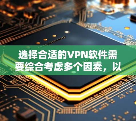 选择合适的VPN软件需要综合考虑多个因素,以下是一步步的指南 选择合适的VPN软件需要综合考虑多个因素,以下是一步步的指南