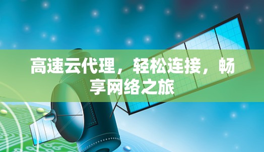 高速云代理,轻松连接,畅享网络之旅 高速云代理,轻松连接,畅享网络之旅