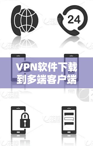 VPN软件下载到多端客户端时遇到的问题可以从以下方面进行分析和解决 VPN软件下载到多端客户端时遇到的问题可以从以下方面进行分析和解决