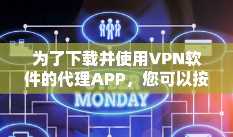 为了下载并使用VPN软件的代理APP，您可以按照以下步骤操作
