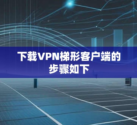 下载VPN梯形客户端的步骤如下