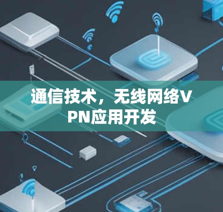通信技术，无线网络VPN应用开发