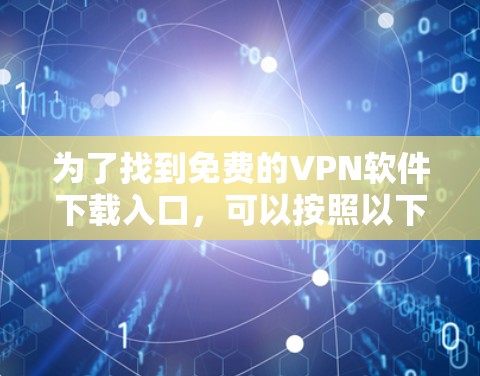 为了找到免费的VPN软件下载入口，可以按照以下步骤进行