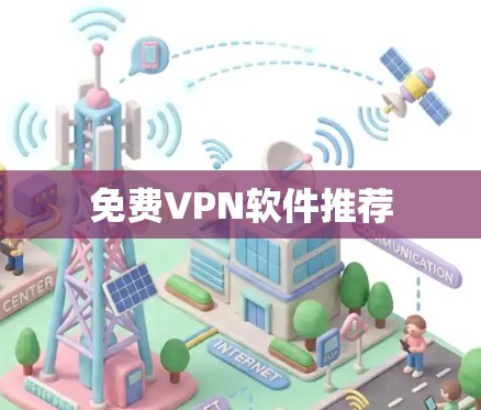 免费VPN软件推荐 免费VPN软件推荐